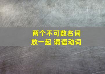 两个不可数名词放一起 谓语动词